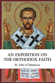 Title: An Exposition on the Orthodox Faith, Author: St. John of Damascus