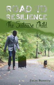 Title: Road To Resilience: Volume 1 The Suit Case Child, Author: Faron Brinkley