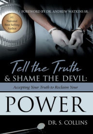 Title: Tell the Truth & Shame the Devil: Accepting Your Truth to Reclaim Your Power, Author: Dr. S. Collins