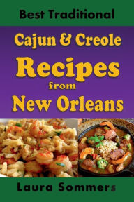 Title: Best Traditional Creole and Cajun Recipes from New Orleans: Louisiana Cooking That Isn't Just for Mardi Gras, Author: Laura Sommers