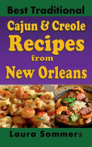 Title: Best Traditional Creole and Cajun Recipes from New Orleans: Louisiana Cooking That Isn't Just for Mardi Gras, Author: Laura Sommers