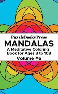 Title: PuzzleBooks Press Mandalas - Volume 6: A Meditative Coloring Book for Ages 8 to 108, Author: PuzzleBooks Press