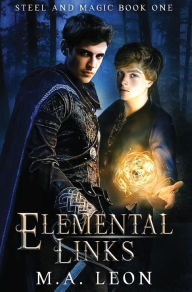 Title: Elemental Links: Steel and Magic Book 1, Author: M. A. Leon