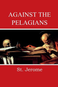Title: Against the Pelagians, Author: St. Jerome