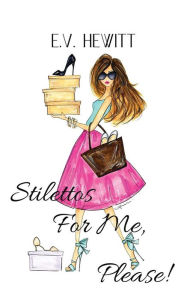 Title: Stilettos For Me, Please!, Author: E.V. Hewitt