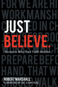 Title: Just Believe.: Reasons Why Your Faith Matter, Author: Robert Marshall