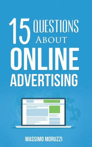 Title: 15 Questions About Online Advertising, Author: Massimo Moruzzi