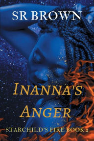 Title: Inanna's Anger: Starchild's Fire Book 2, Author: Sr Brown