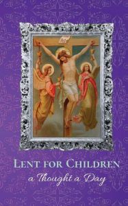 Title: Lent for Children: a Thought a Day, Author: A. Religious Of The Cenacle