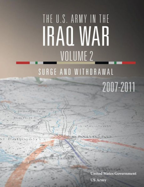 The U.S. Army in the Iraq War Volume 2: Surge and Withdrawal 2007 - 2011: