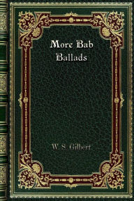 Title: More Bab Ballads, Author: W. S. Gilbert