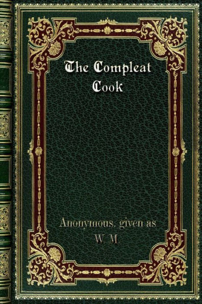 The Compleat Cook: Expertly Prescribing The Most Ready Wayes. Whether Italian. Spanish Or French. For Dressing Of Flesh And Fish. Of Sauces