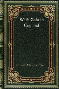 Title: With Zola in England, Author: Ernest Alfred Vizetelly