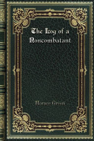Title: The Log of a Noncombatant, Author: Horace Green