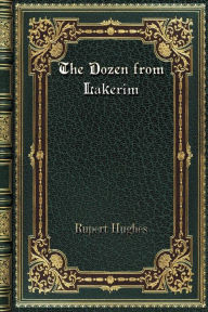 Title: The Dozen from Lakerim, Author: Rupert Hughes