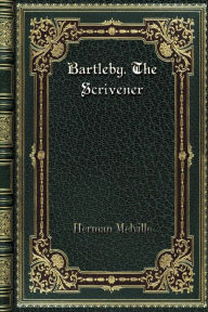 Title: Bartleby. The Scrivener: A Story of Wall-Street, Author: Herman Melville