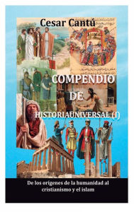 Title: Compendio deHistoria Universal (I): De los origenes de la humanidad al cristianismo y el islam, Author: Cesar Cantu