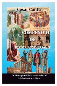 Title: Compendio deHistoria Universal (I): De los origenes de la humanidad al cristianismo y el islam, Author: Cesar Cantu