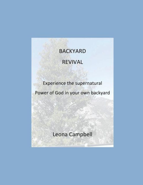 BACKYARD REVIVAL: Experience the supernatural power of God in your own backyard