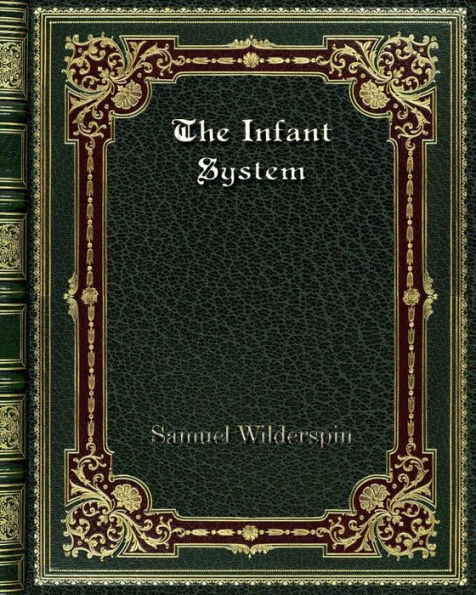 the Infant System: For Developing Intellectual and Moral Powers of all Children. from One to Seven years Age