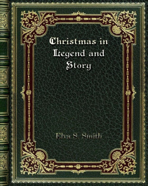 Christmas in Legend and Story: A Book for Boys and Girls