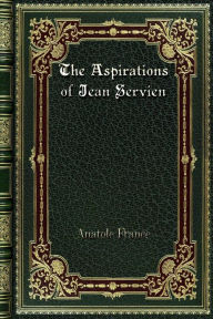 Title: The Aspirations of Jean Servien, Author: Anatole France