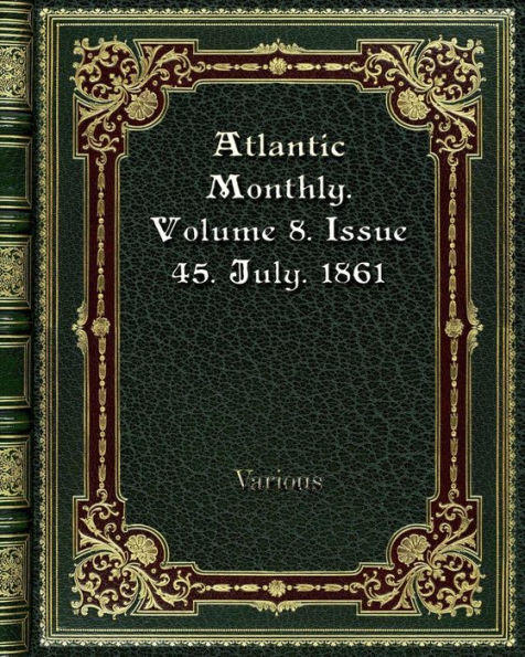 Atlantic Monthly. Volume 8. Issue 45. July. 1861