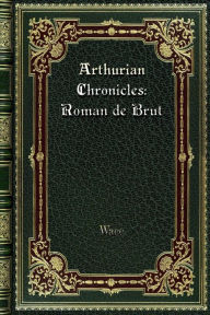 Title: Arthurian Chronicles: Roman de Brut:, Author: Wace