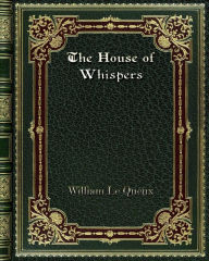 Title: The House of Whispers, Author: William Le Queux