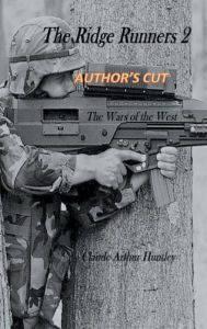 Title: The Ridge Runners 2, AUTHORS CUT, Wars of the West: AUTHORS EXTENDED CUT, Author: Claude Arthur Huntley