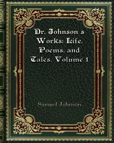 Dr. Johnson's Works: Life. Poems. and Tales. Volume 1:The Works Of Samuel Johnson. Ll.D.. In Nine Volumes