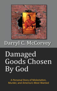 Title: Damaged Goods Chosen By God: A Personal Story of Molestation, Murder, and America's Most Wanted, Author: Tikoya Lanier