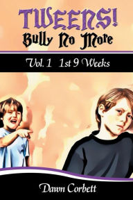 Title: TWEENS! Bully No More: Vol. 1 - 1st 9 Weeks, Author: Dawn Corbett