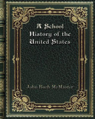Title: A School History of the United States, Author: John Bach Mcmaster