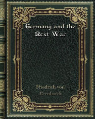 Title: Germany and the Next War, Author: Friedrich Von Bernhardi