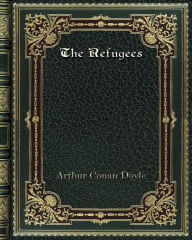 Title: The Refugees, Author: Arthur Conan Doyle