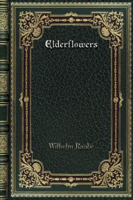 Title: Elderflowers, Author: Wilhelm Raabe