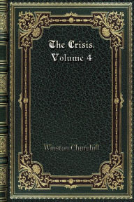 Title: The Crisis. Volume 4, Author: Winston Churchill