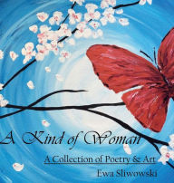 Title: A Kind of Woman: A Collection of Poetry and Art, Author: Ewa Sliwowski