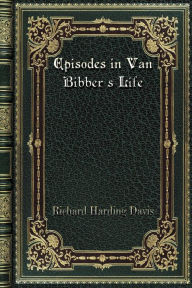 Title: Episodes in Van Bibber's Life, Author: Richard Harding Davis