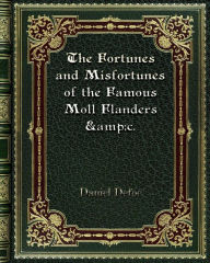 Title: The Fortunes and Misfortunes of the Famous Moll Flanders &c., Author: Daniel Defoe