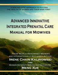 Title: Advanced Innovative Integrated Prenatal Care Manual For Midwives, Author: Irene Chain Kalinowski