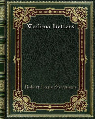 Vailima Letters: being correspondence addressed by Robert Louis Stevenson to Sidney Colvin