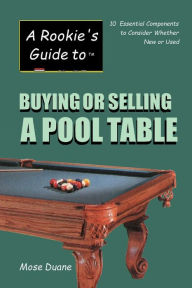 Title: A Rookie's Guide to Buying or Selling a Pool Table: 10 Essential Components to Consider Whether New or Used, Author: Mose Duane