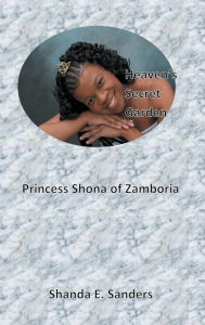 Title: Princess Shona of Zamboria: Heaven's Secret Garden, Author: Shanda Sanders