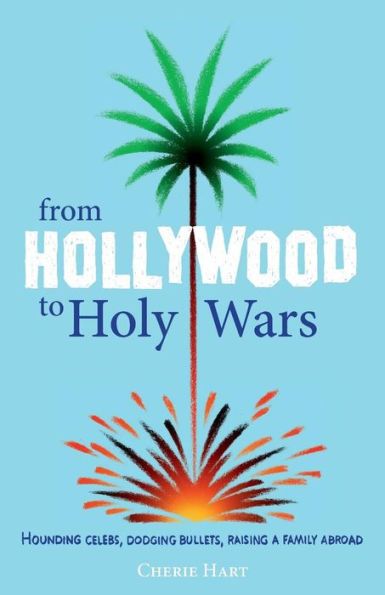 From Hollywood to Holy Wars: Hounding celebs, dodging bullets, raising a family abroad