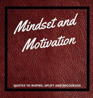 Title: Mindset and Motivation: Quotes to Inspire, Uplift and Encourage, Author: Highway 62 Publishing