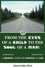 Title: From the Eyes of a Child to the Soul of a Man: A Journey along the Highway of Life, Author: Chester Fuller