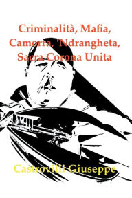 Title: Criminalitï¿½, Mafia, Camorra, 'Ndrangheta, Sacra Corona Unita, Author: Giuseppe Castrovilli