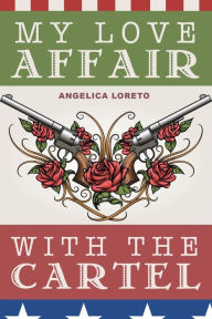 Title: My Love Affair with the Cartel, Author: Angelica Loreto